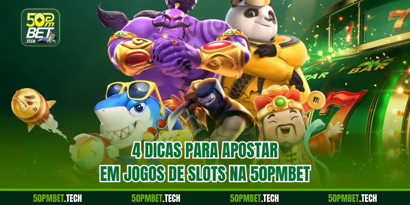 4 dicas para apostar em jogos de slots na 50pmbet