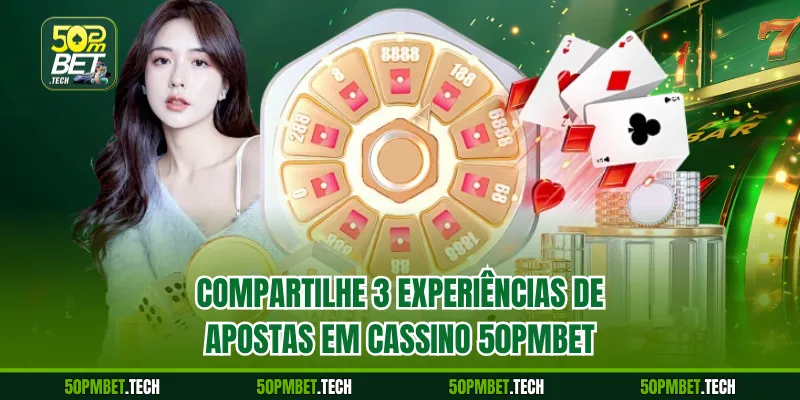 Compartilhe 3 experiências de apostas em Cassino 50pmbet