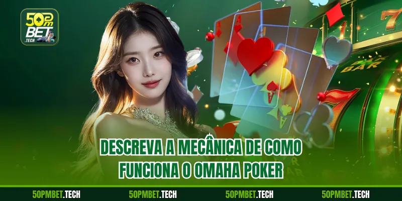 Descreva a mecânica de como funciona o Omaha Poker