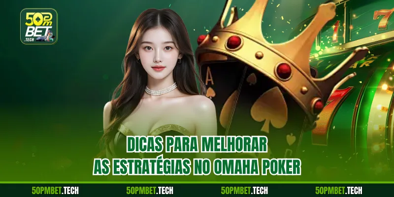 Dicas para melhorar as estratégias no Omaha Poker