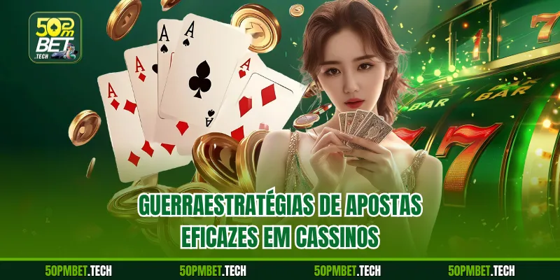 Guerraestratégias de apostas eficazes em cassinos
