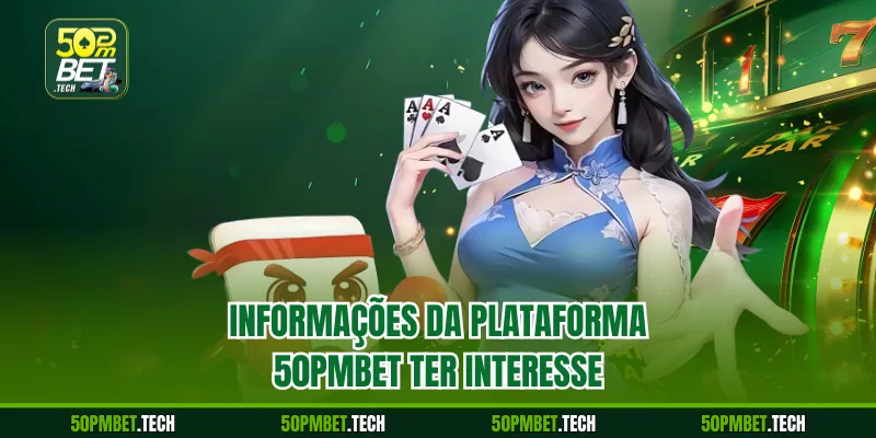 Informações da plataforma 50pmbet ter interesse