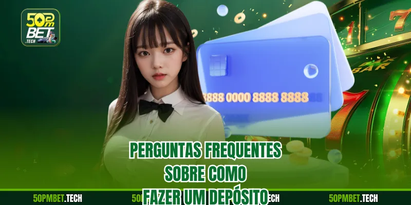 Perguntas frequentes sobre como fazer um depósito