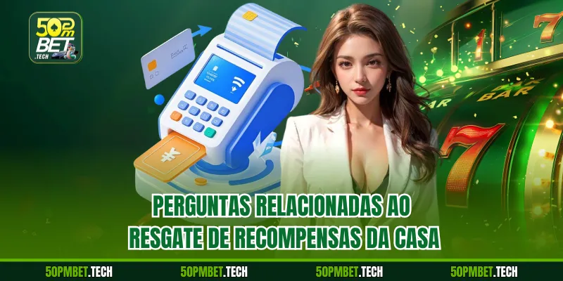 Perguntas relacionadas ao resgate de recompensas da casa