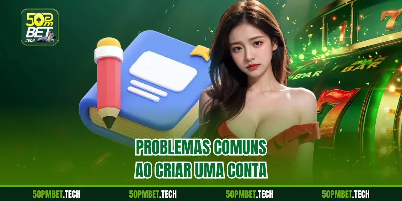 Problemas comuns ao criar uma conta