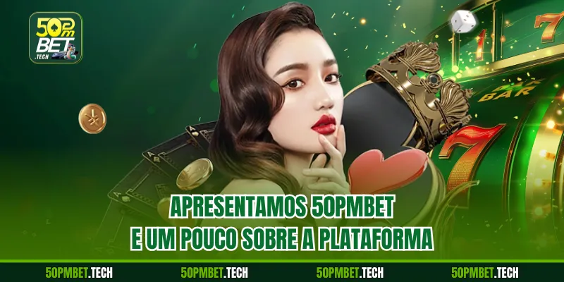 Apresentamos 50pmbet e um pouco sobre a plataforma