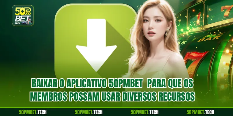 Baixar o aplicativo 50pmbet  para que os membros possam usar diversos recursos