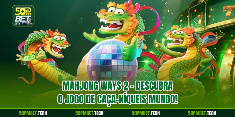 Mahjong Ways 2 – Descubra o jogo de caça-níqueis mundo!